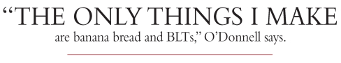 The Only things I make are banana bread and blts, O'Donnell says