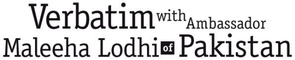 Verbatim with Ambassador Maleeha Lodhi of Pakistan