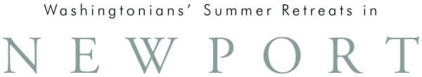 Washingtonians Summer Retreats in Newport